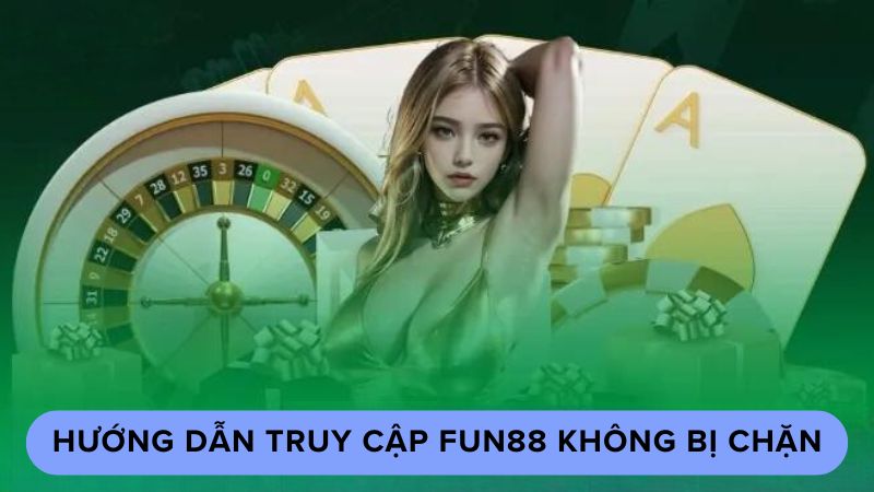 Khám Phá Link Vào Fun88 Không Bị Chặn Mới Nhất 3 Hướng dẫn truy cập fun88 không bị chặn